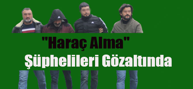 "Haraç Alma" Şüphelileri Gözaltında