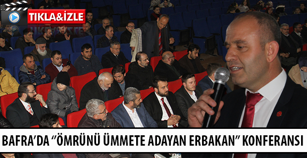 BAFRA’DA ‘’ÖMRÜNÜ ÜMMETE ADAYAN ERBAKAN’’ KONFERANSI