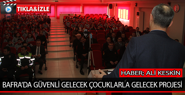 BAFRA’DA ''GÜVENLİ GELECEK ÇOCUKLARLA GELECEK'' PROJESİ