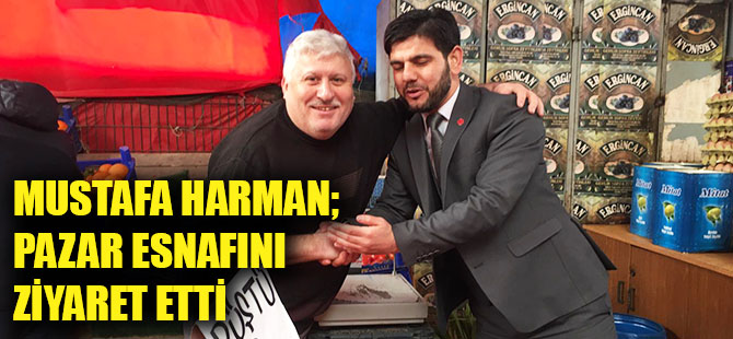 MUSTAFA HARMAN PAZAR ESNAFINI ZİYARET ETTİ