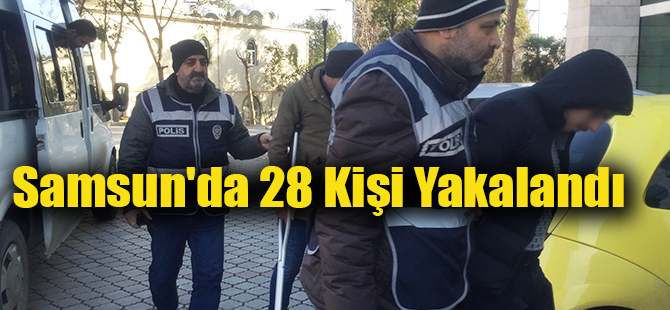 Samsun'da 28 Kişi Yakalandı
