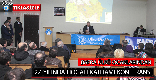 BAFRA ÜLKÜ OCAKLARINDAN 27. YILINDA HOCALI KATLİAMI KONFERANSI