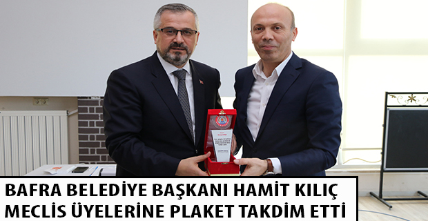 BAFRA BELEDİYE BAŞKANI HAMİT KILIÇ MECLİS ÜYELERİNE PLAKET TAKDİM ETTİ