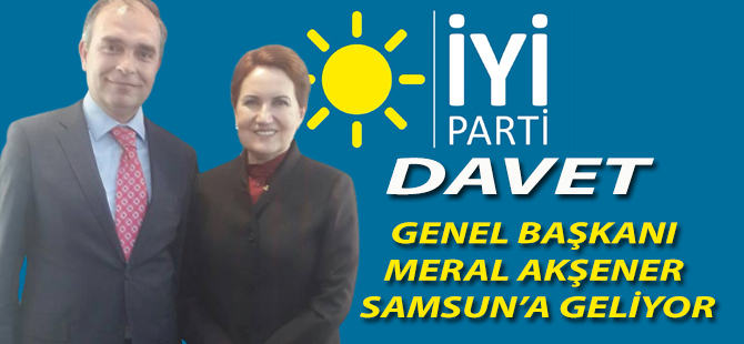 İYİ PARTİ GENEL BAŞKANI AKŞENER SAMSUN'A GELİYOR