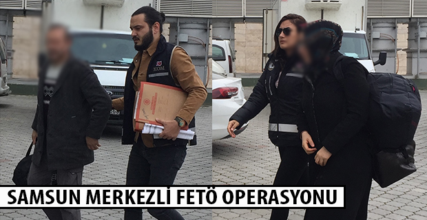 SAMSUN MERKEZLİ FETÖ OPERASYONU