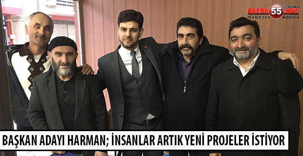 BAŞKAN ADAYI HARMAN; İNSANLAR ARTIK YENİ PROJELER İSTİYOR