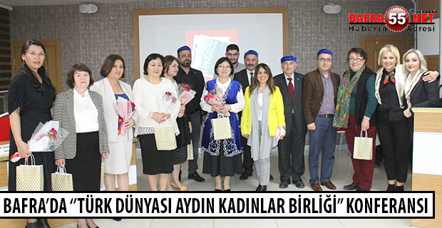 BAFRA’DA ‘’TÜRK DÜNYASI AYDIN KADINLAR BİRLİĞİ’’ KONFERANSI