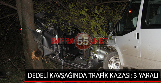 DEDELİ KAVŞAĞINDA TRAFİK KAZASI; 3 YARALI