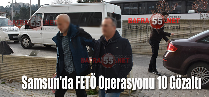 Samsun'da FETÖ Operasyonu 10 Gözaltı