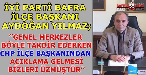 BAŞKAN AYDOĞAN YILMAZ; CHP İLÇE BAŞKANINDAN AÇIKLAMA GELMESİ BİZLERİ ÜZMÜŞTÜR !!!