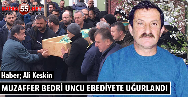 MUZAFFER BEDRİ UNCU EBEDİYETE UĞURLANDI