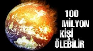 100 milyon kişi ölebilir