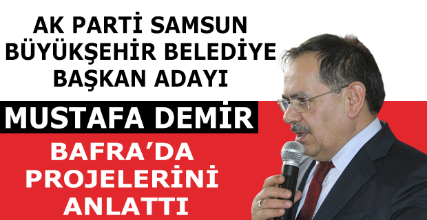 MUSTAFA DEMİR BAFRA’DA PROJELERİNİ ANLATTI