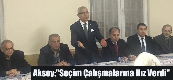 Aksoy;"Seçim Çalışmalarına Hız Verdi"