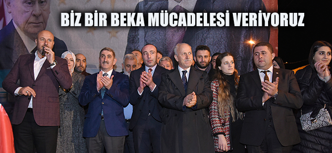 BİZ BİR BEKA MÜCADELESİ VERİYORUZ