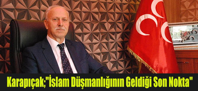 Karapıçak;"İslam Düşmanlığının Geldiği Son Nokta"