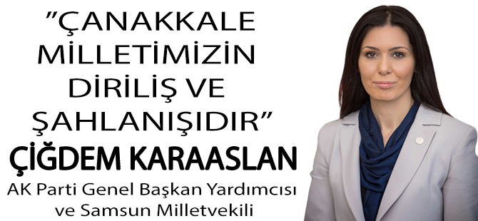 KARAASLAN: ÇANAKKALE, MİLLETİMİZİN DİRİLİŞ VE ŞAHLANIŞIDIR