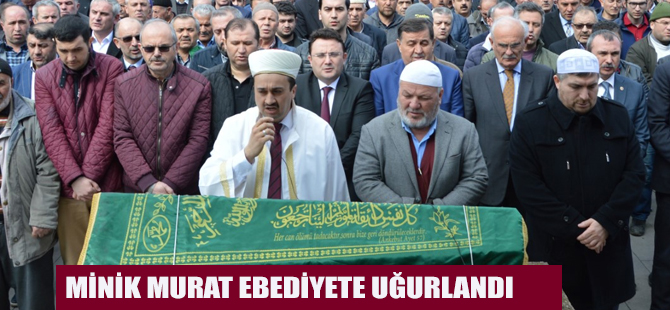 MİNİK MURAT EBEDİYETE UĞURLANDI