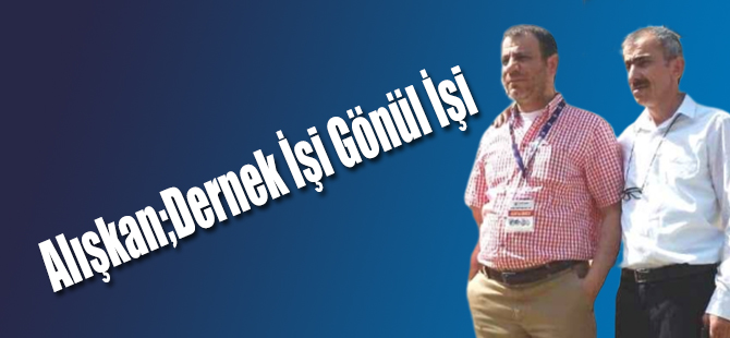 Alışkan;Dernek İşi Gönül İşi