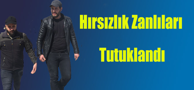 Hırsızlık Zanlıları Tutuklandı