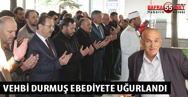 VEHBİ DURMUŞ EBEDİYETE UĞURLANDI