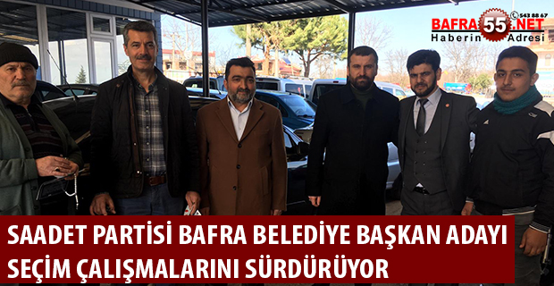 SAADET PARTİSİ BAFRA BELEDİYE BAŞKAN ADAYI SEÇİM ÇALIŞMALARINI SÜRDÜRÜYOR