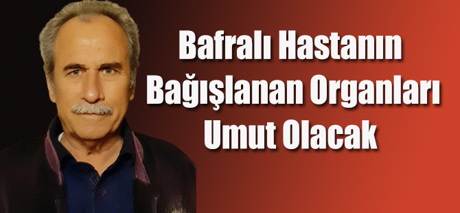 Bafralı Hastanın Bağışlanan Organları Umut Olacak