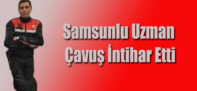 Samsunlu Uzman Çavuş İntihar Etti