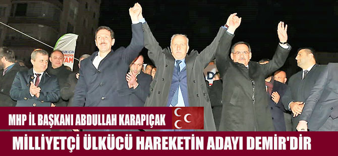 KARAPIÇAK;MİLLİYETÇİ ÜLKÜCÜ HAREKETİN ADAYI DEMİR'DİR