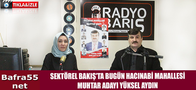 SEKTÖREL BAKIŞ'TA BUGÜN HACINABİ MAHALLESİ  MUHTAR ADAYI YÜKSEL AYDIN