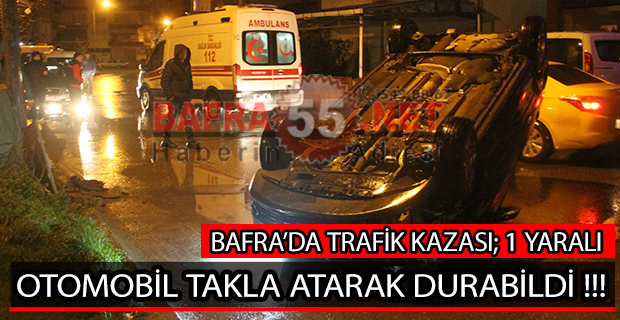 BAFRA’DA OTOMOBİL TAKLA ATARAK DURABİLDİ !!!