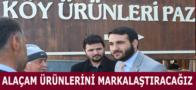 ALAÇAM ÜRÜNLERİNİ MARKALAŞTIRACAĞIZ