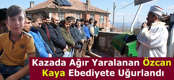 Kazada Ağır Yaralanan Özcan Kaya Ebediyete Uğurlandı