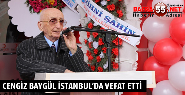 CENGİZ BAYGÜL İSTANBUL’DA VEFAT ETTİ