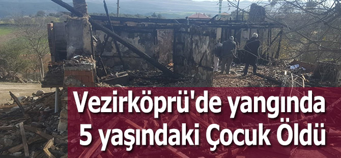 Vezirköprü'de yangında 5 yaşındaki Çocuk Öldü