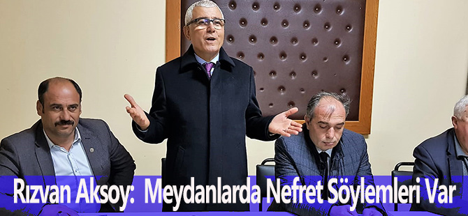 Rızvan Aksoy:  Meydanlarda Nefret Söylemleri Var