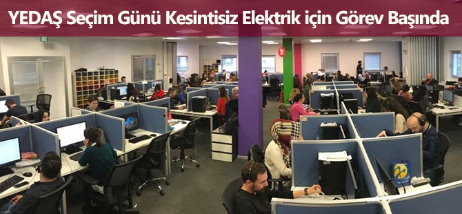 YEDAŞ Seçim Günü Kesintisiz Elektrik için Görev Başında