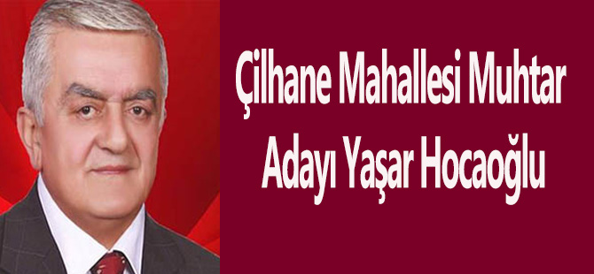 Çilhane Mahallesi Muhtar Adayı Yaşar Hocaoğlu