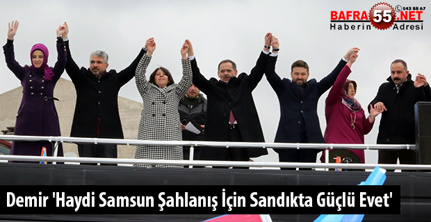 Demir 'Haydi Samsun Şahlanış İçin Sandıkta Güçlü Evet'