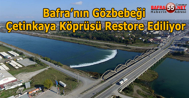 Bafra’nın Gözbebeği Çetinkaya Köprüsü Restore Ediliyor