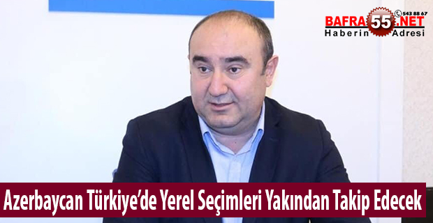 Azerbaycan Türkiye’de Yerel Seçimleri Yakından Takip Edecek