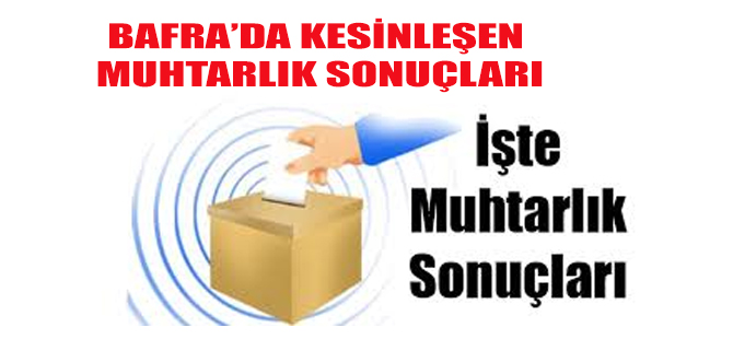 BAFRA'DA KESİNLEŞEN MUHTARLIK SONUÇLARI