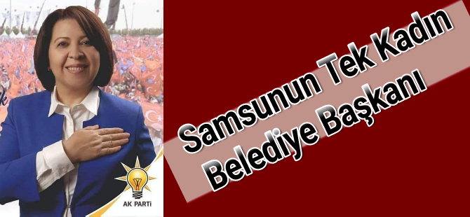 Samsunun Tek Kadın Belediye Başkanı