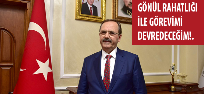 GÖNÜL RAHATLIĞI İLE GÖREVİMİ DEVREDECEĞİM!.