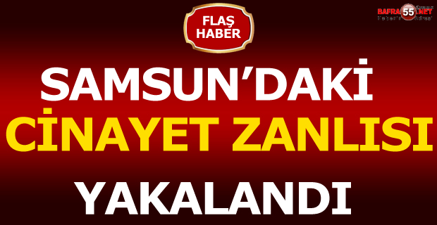 Samsun'daki Cinayetin Zanlısı Yakalandı