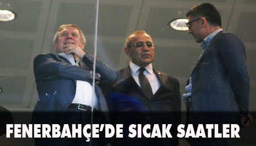 FENERBAHÇEDE SICAK SAATLER