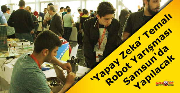 "Yapay zeka" Temalı Robot Yarışması Samsun'da Yapılacak