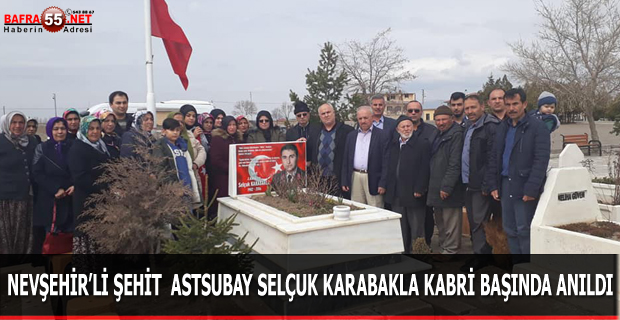 NEVŞEHİR’Lİ ŞEHİT  ASTSUBAY SELÇUK KARABAKLA KABRİ BAŞINDA ANILDI