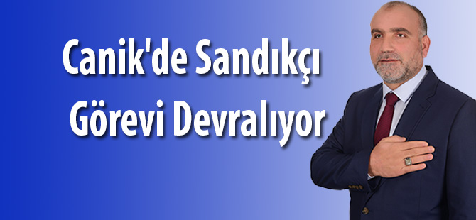 Canik'de Sandıkçı Görevi Devralıyor