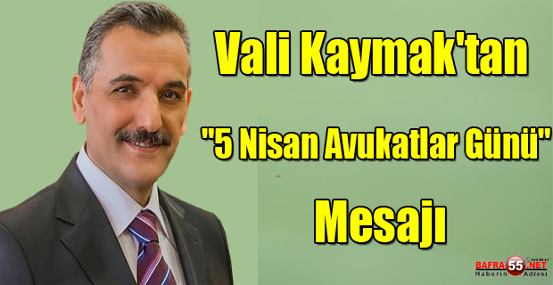 Vali Kaymak'tan "5 Nisan Avukatlar Günü" mesajı